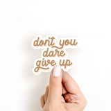 Don't You Dare Give Up Sticker