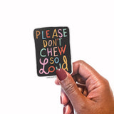 Vinyl Sticker - Please Don't Chew So Loud