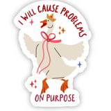 I Will Cause Problems on Purpose Goose Sticker