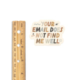 Your Email Does Not Find Me Well Sticker