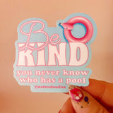 Be Kind You Never Know Who Has a Pool Waterproof Fun Sticker